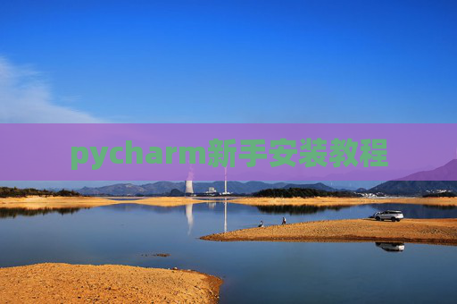 pycharm新手安装教程 pycharm新手安装教程